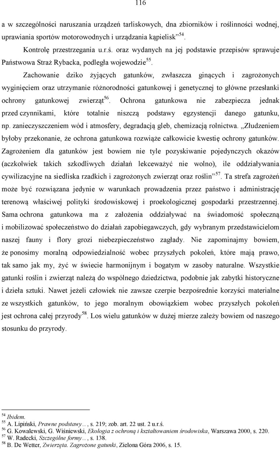 Ochrona gatunkowa nie zabezpiecza jednak przed czynnikami, które totalnie niszczą podstawy egzystencji danego gatunku, np. zanieczyszczeniem wód i atmosfery, degradacją gleb, chemizacją rolnictwa.