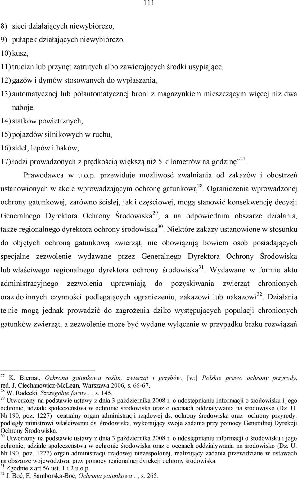 łodzi prowadzonych z prędkością większą niż 5 kilometrów na godzinę 27. Prawodawca w u.o.p. przewiduje możliwość zwalniania od zakazów i obostrzeń ustanowionych w akcie wprowadzającym ochronę gatunkową 28.