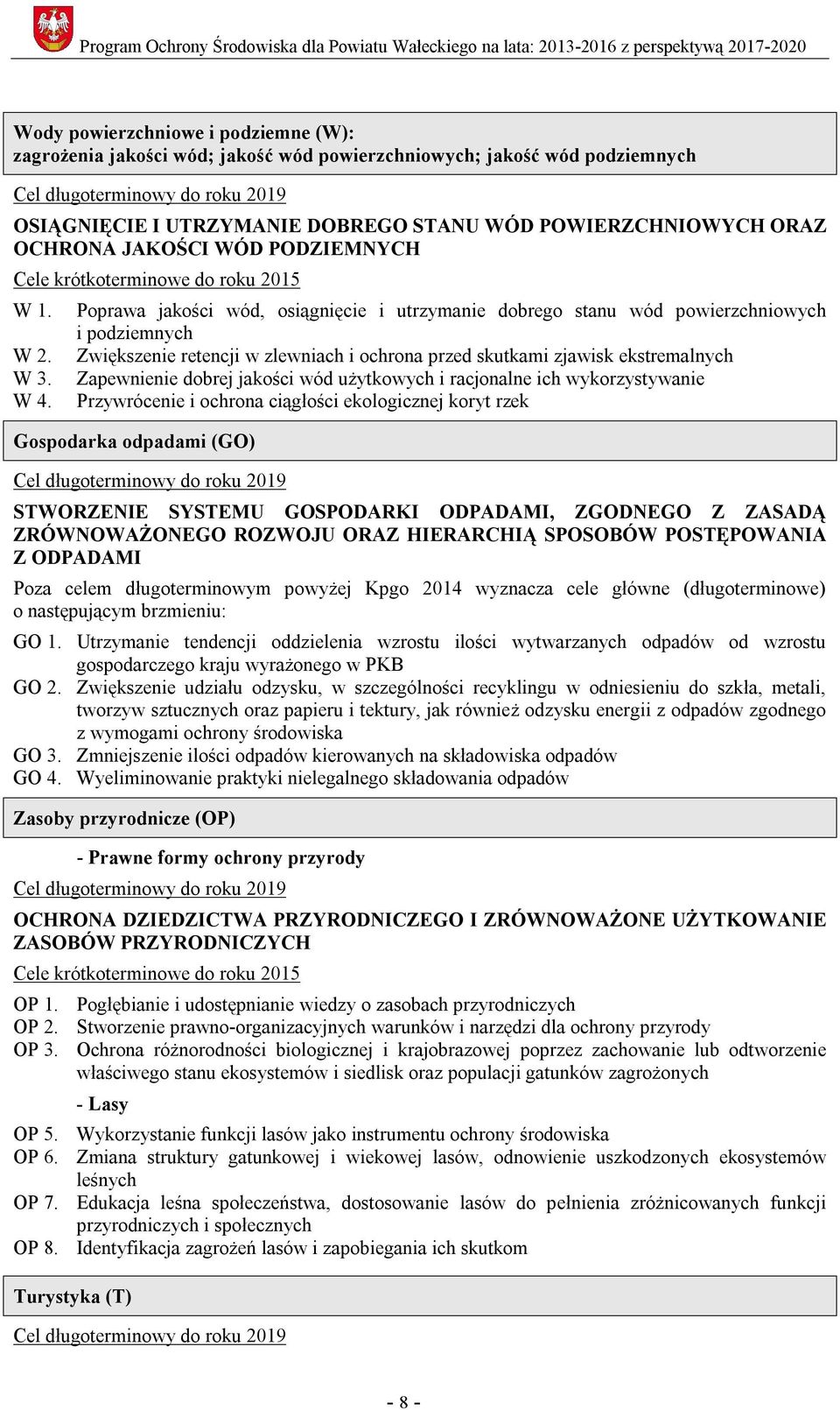 Poprawa jakości wód, osiągnięcie i utrzymanie dobrego stanu wód powierzchniowych i podziemnych Zwiększenie retencji w zlewniach i ochrona przed skutkami zjawisk ekstremalnych Zapewnienie dobrej