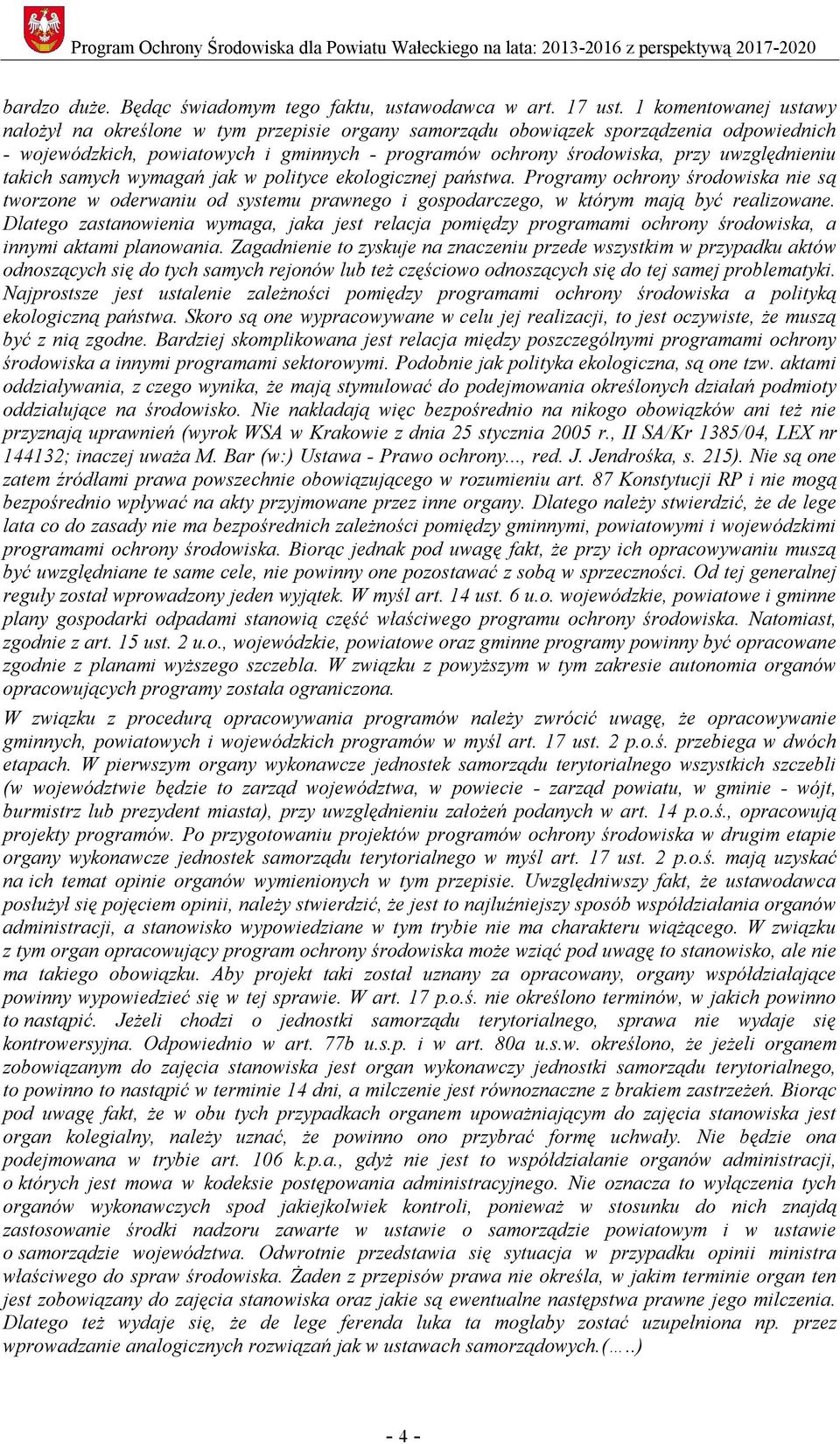 uwzględnieniu takich samych wymagań jak w polityce ekologicznej państwa. Programy ochrony środowiska nie są tworzone w oderwaniu od systemu prawnego i gospodarczego, w którym mają być realizowane.