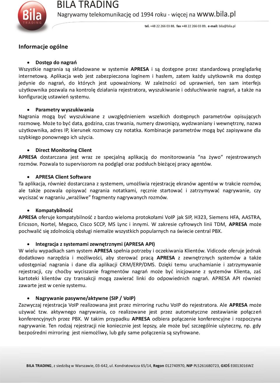 W zależności od uprawnień, ten sam interfejs użytkownika pozwala na kontrolę działania rejestratora, wyszukiwanie i odsłuchiwanie nagrań, a także na konfigurację ustawień systemu.