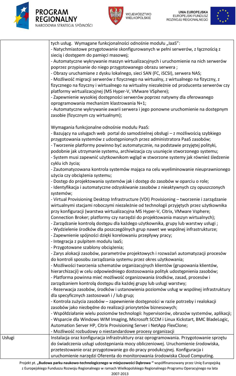 wirtualizacyjnych i uruchomienie na nich serwerów poprzez przypisanie do niego przygotowanego obrazu serwera ; - Obrazy uruchamiane z dysku lokalnego, sieci SAN (FC, iscsi), serwera NAS; - Możliwośd