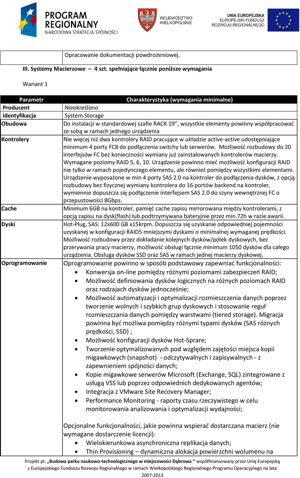 ze sobą w ramach jednego urządzenia Nie więcej niż dwa kontrolery RAID pracujące w układzie active-active udostępniające minimum 4 porty FC8 do podłączenia switchy lub serwerów.