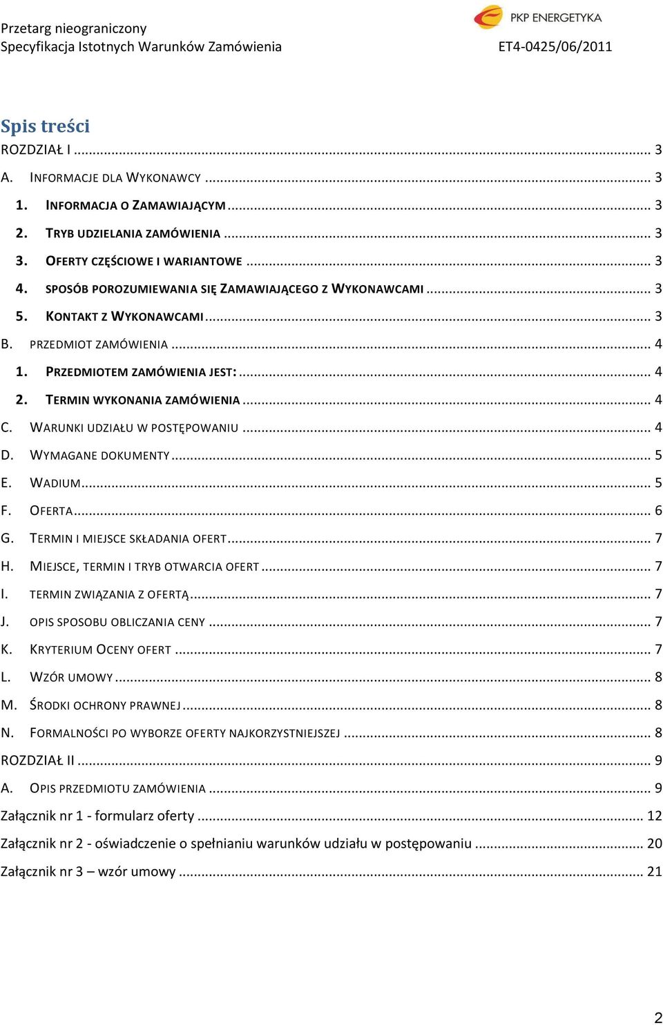 WARUNKI UDZIAŁU W POSTĘPOWANIU... 4 D. WYMAGANE DOKUMENTY... 5 E. WADIUM... 5 F. OFERTA... 6 G. TERMIN I MIEJSCE SKŁADANIA OFERT... 7 H. MIEJSCE, TERMIN I TRYB OTWARCIA OFERT... 7 I.