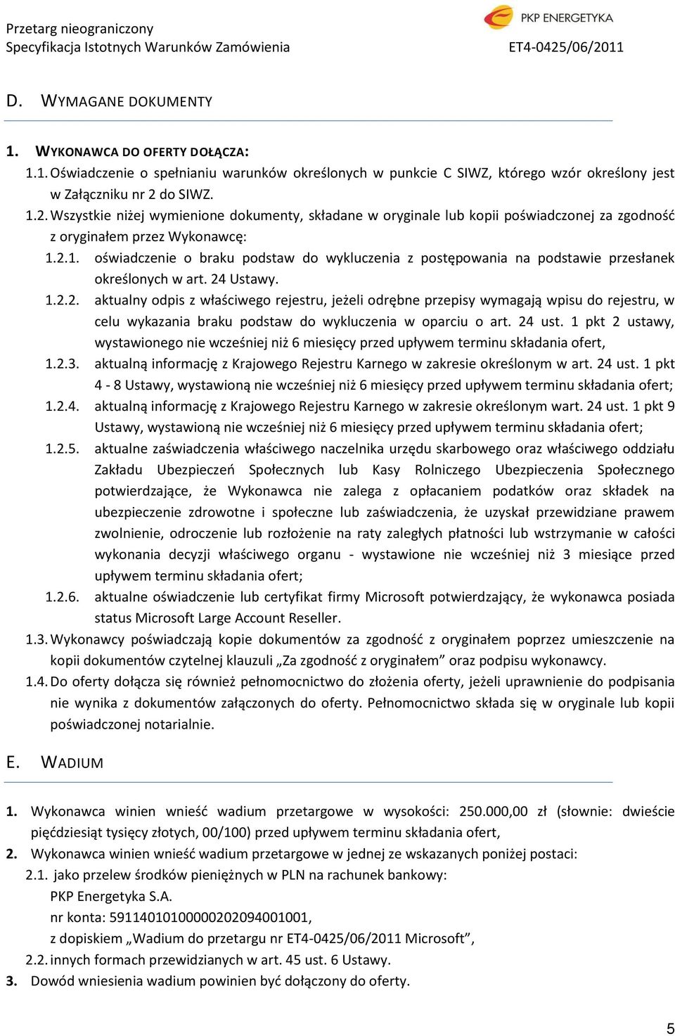 24 Ustawy. 1.2.2. aktualny odpis z właściwego rejestru, jeżeli odrębne przepisy wymagają wpisu do rejestru, w celu wykazania braku podstaw do wykluczenia w oparciu o art. 24 ust.