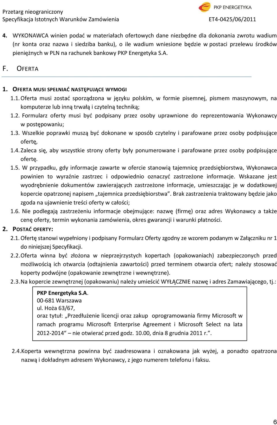 OFERTA MUSI SPEŁNIAD NASTĘPUJĄCE WYMOGI 1.1. Oferta musi zostad sporządzona w języku polskim, w formie pisemnej, pismem maszynowym, na komputerze lub inną trwałą i czytelną techniką; 1.2.