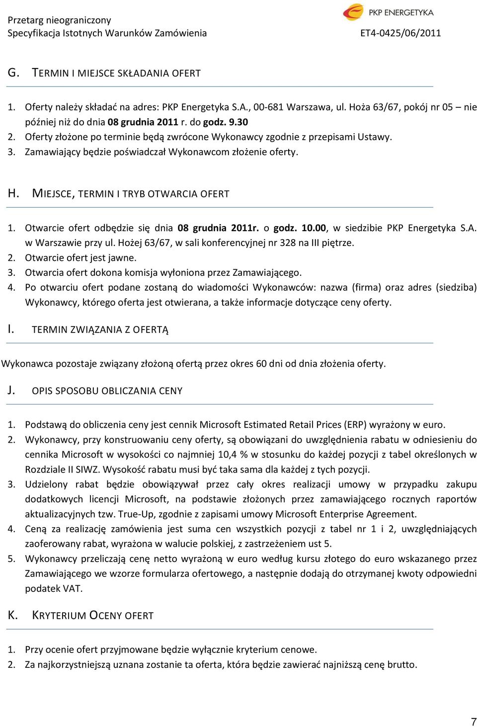 Otwarcie ofert odbędzie się dnia 08 grudnia 2011r. o godz. 10.00, w siedzibie PKP Energetyka S.A. w Warszawie przy ul. Hożej 63/67, w sali konferencyjnej nr 328 na III piętrze. 2. Otwarcie ofert jest jawne.