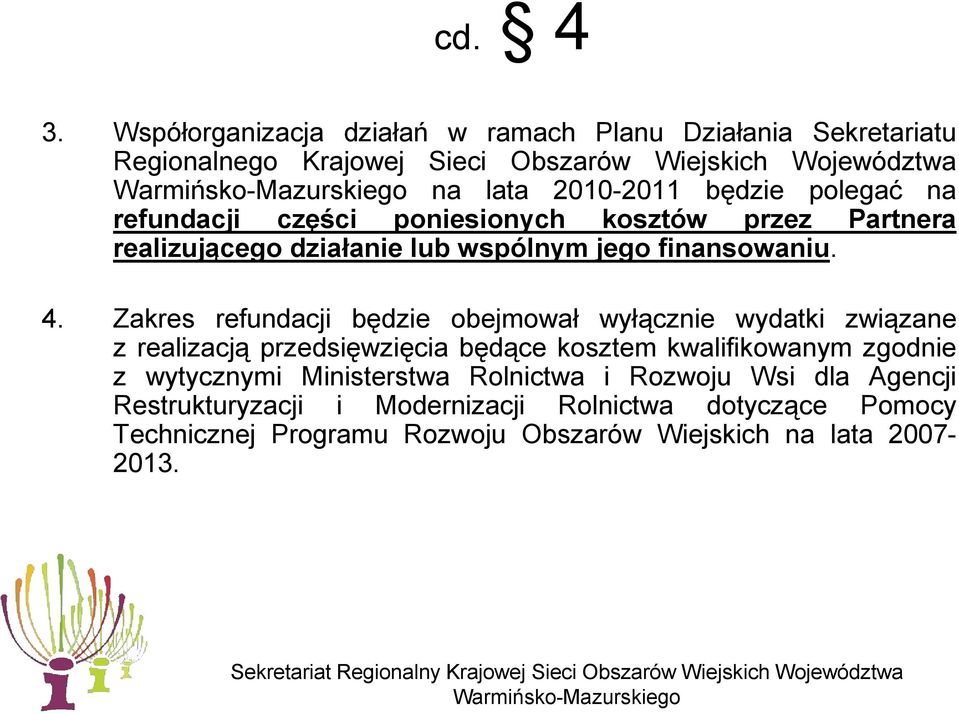 polegać na refundacji części poniesionych kosztów przez Partnera realizującego działanie lub wspólnym jego finansowaniu. 4.