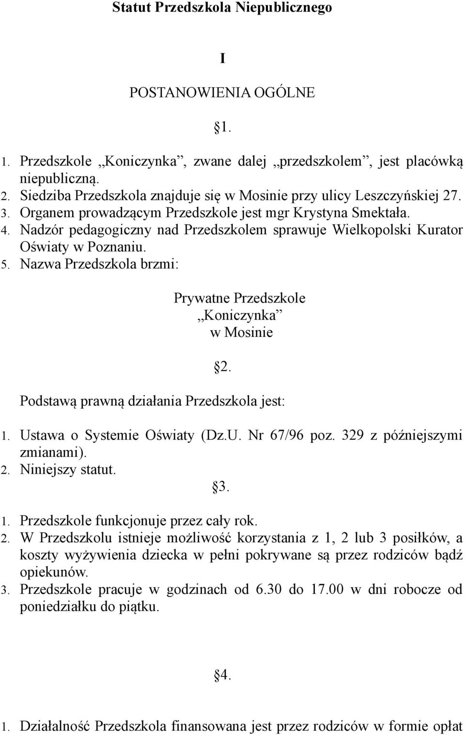 Nadzór pedagogiczny nad Przedszkolem sprawuje Wielkopolski Kurator Oświaty w Poznaniu. 5. Nazwa Przedszkola brzmi: Prywatne Przedszkole Koniczynka w Mosinie 2.