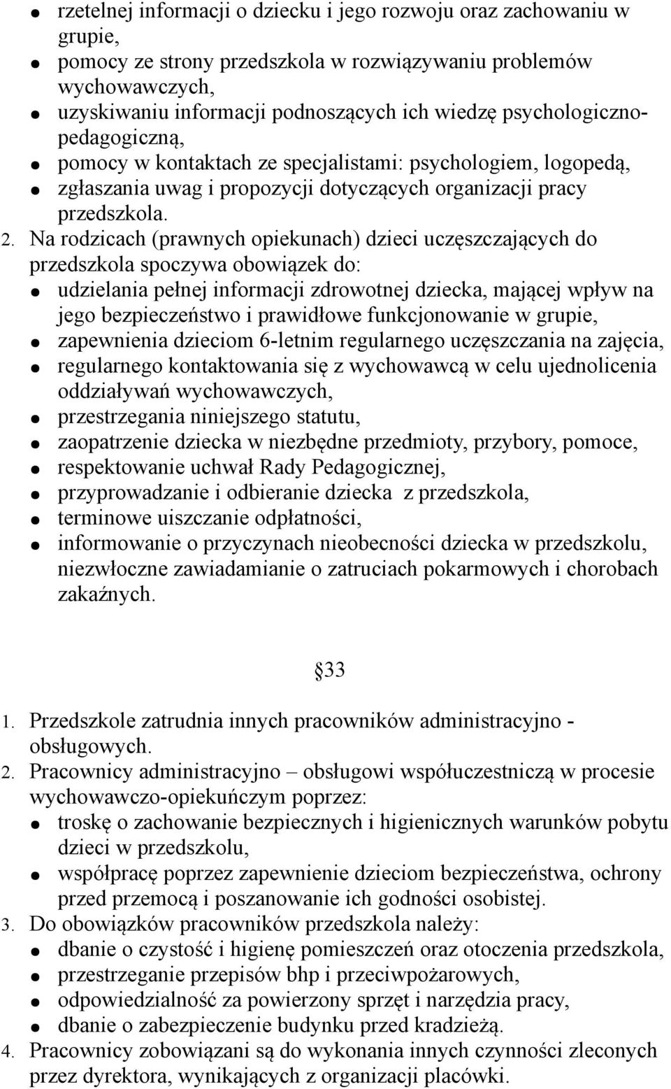 Na rodzicach (prawnych opiekunach) dzieci uczęszczających do przedszkola spoczywa obowiązek do: udzielania pełnej informacji zdrowotnej dziecka, mającej wpływ na jego bezpieczeństwo i prawidłowe