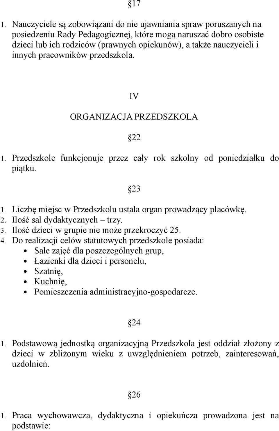 Liczbę miejsc w Przedszkolu ustala organ prowadzący placówkę. 2. Ilość sal dydaktycznych trzy. 3. Ilość dzieci w grupie nie może przekroczyć 25. 4.