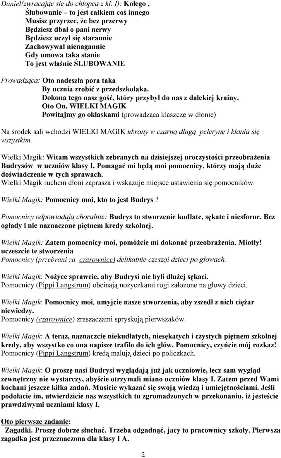 ŚLUBOWANIE Prowadząca: Oto nadeszła pora taka By ucznia zrobić z przedszkolaka. Dokona tego nasz gość, który przybył do nas z dalekiej krainy. Oto On.