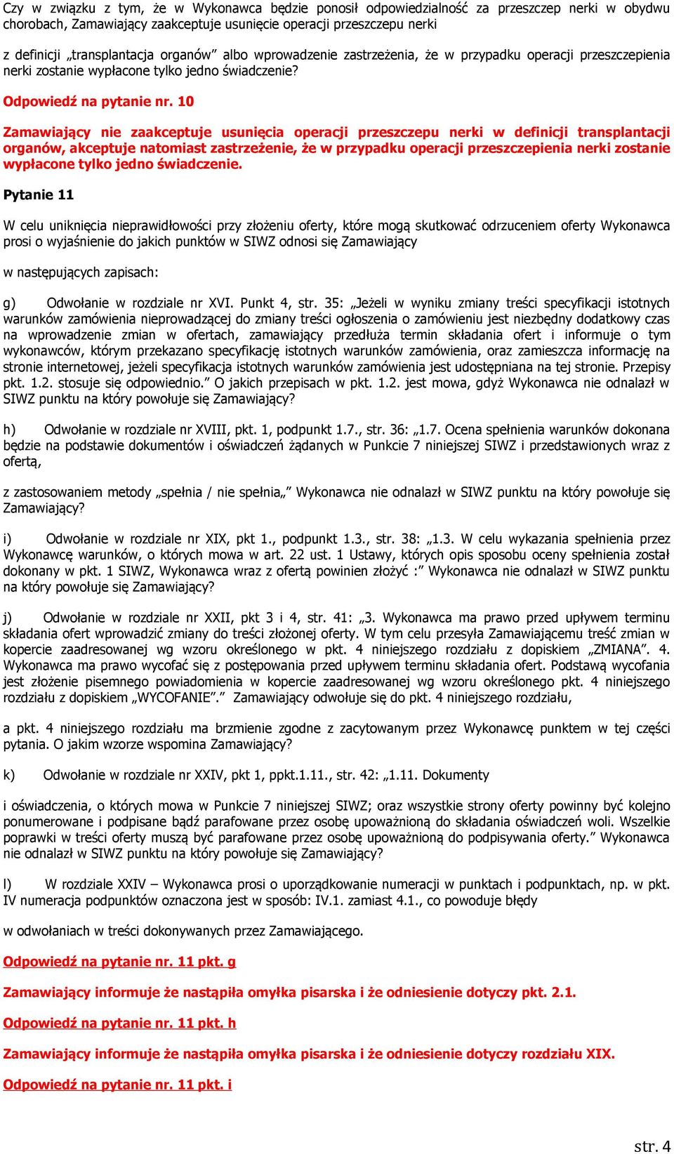 10 Zamawiający nie zaakceptuje usunięcia operacji przeszczepu nerki w definicji transplantacji organów, akceptuje natomiast zastrzeżenie, że w przypadku operacji przeszczepienia nerki zostanie