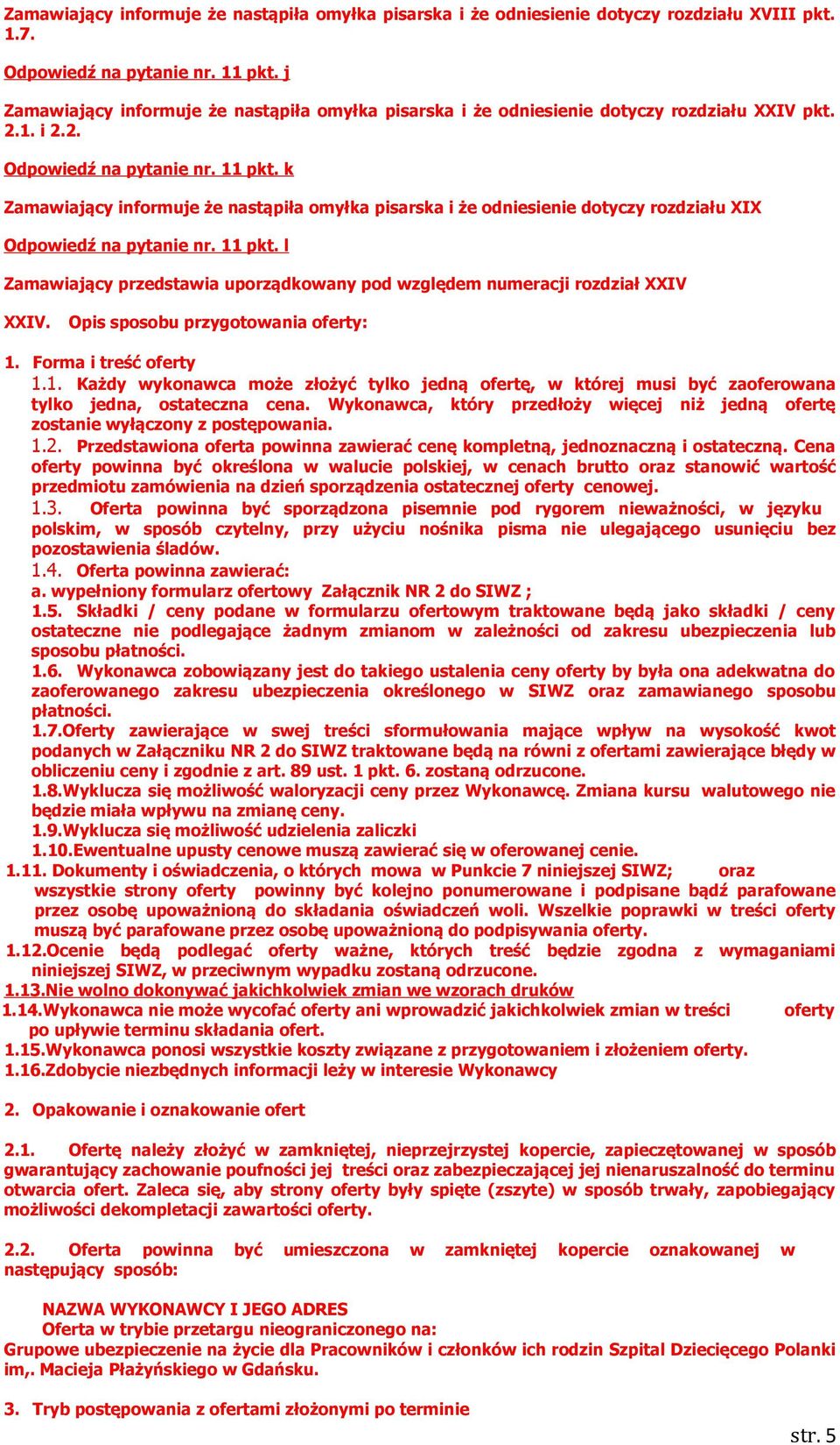 k Zamawiający informuje że nastąpiła omyłka pisarska i że odniesienie dotyczy rozdziału XIX Odpowiedź na pytanie nr. 11 pkt.