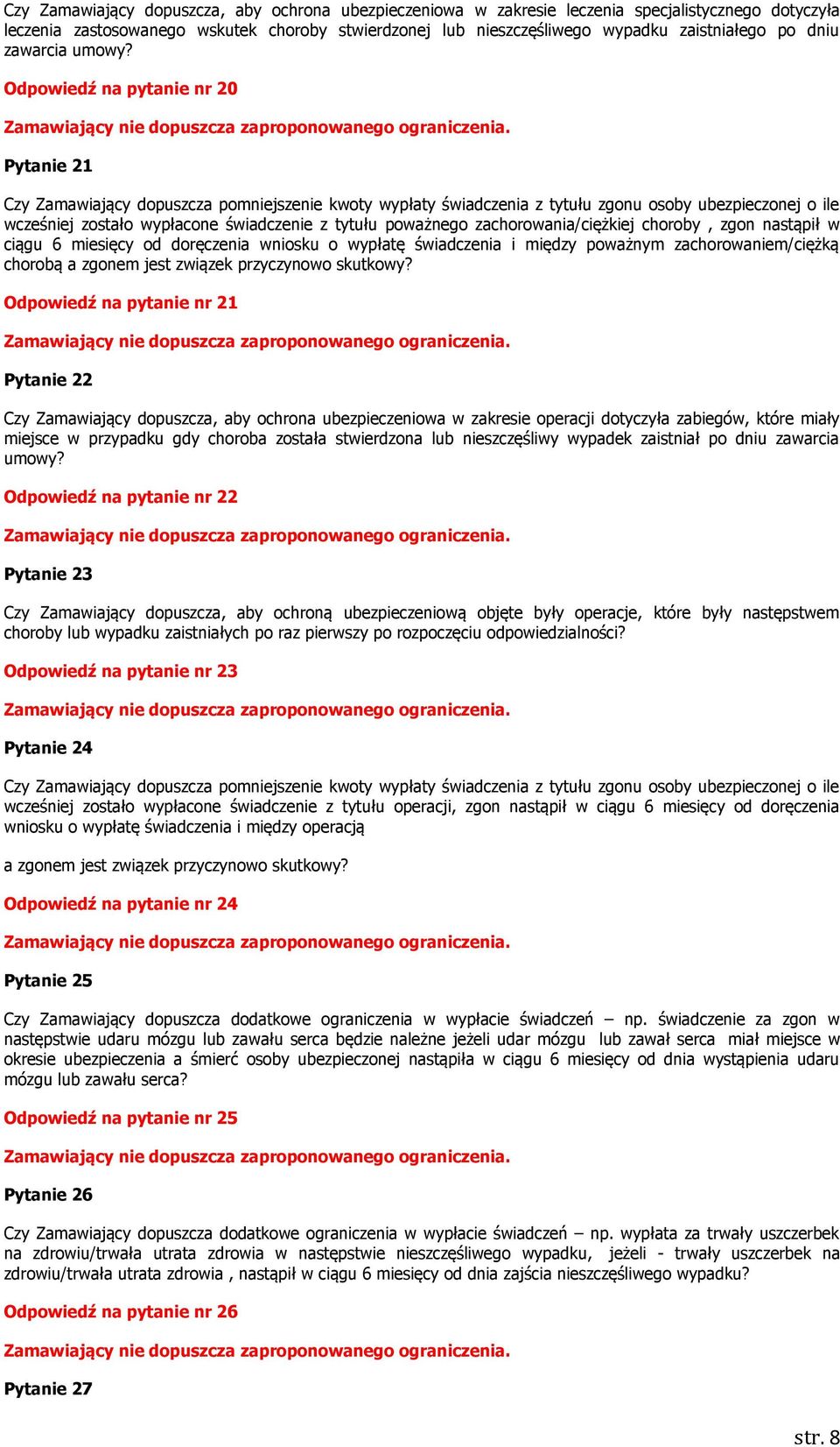 Odpowiedź na pytanie nr 20 Pytanie 21 Czy Zamawiający dopuszcza pomniejszenie kwoty wypłaty świadczenia z tytułu zgonu osoby ubezpieczonej o ile wcześniej zostało wypłacone świadczenie z tytułu