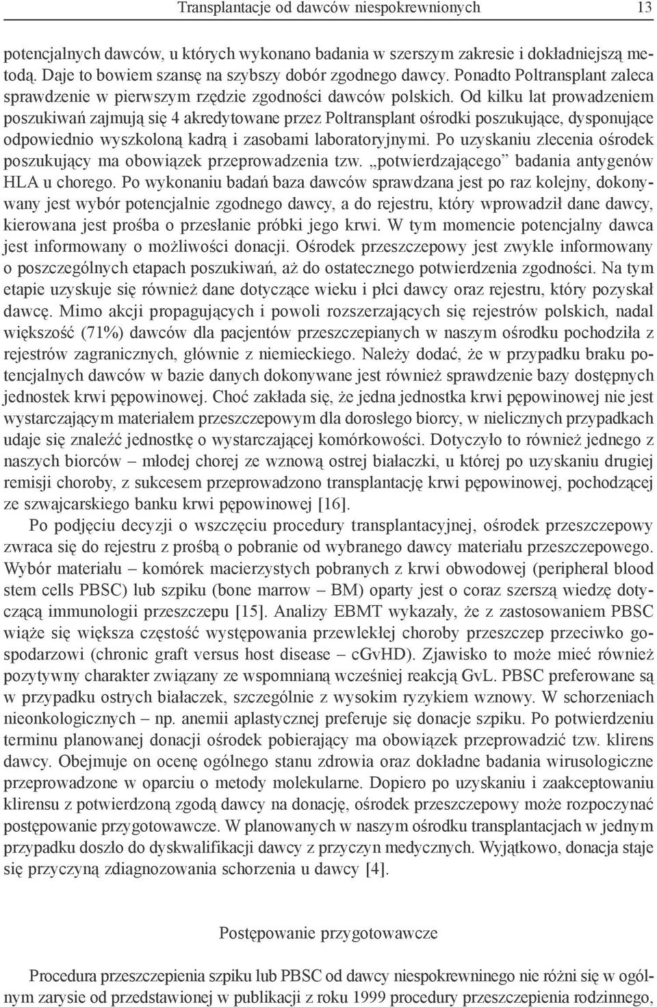 Od kilku lat prowadzeniem poszukiwań zajmują się 4 akredytowane przez Poltransplant ośrodki poszukujące, dysponujące odpowiednio wyszkoloną kadrą i zasobami laboratoryjnymi.