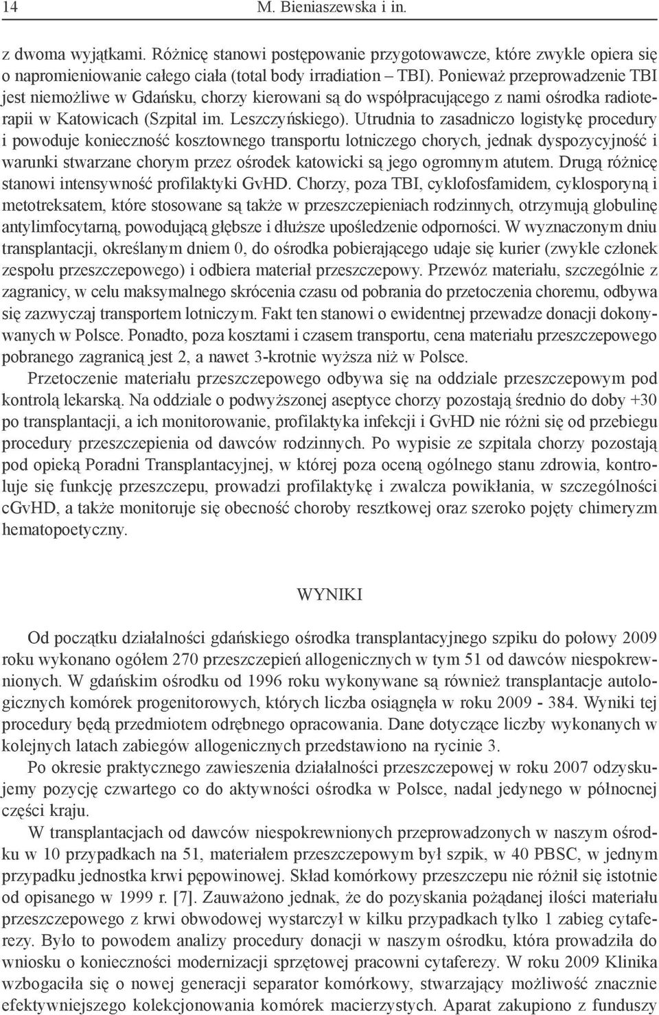 Utrudnia to zasadniczo logistykę procedury i powoduje konieczność kosztownego transportu lotniczego chorych, jednak dyspozycyjność i warunki stwarzane chorym przez ośrodek katowicki są jego ogromnym