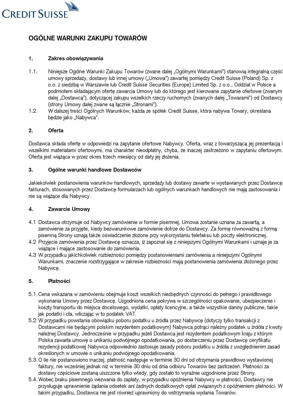 1. Niniejsze Ogólne Warunki Zakupu Towarów (zwane dalej Ogólnymi Warunkami ) stanowią integralną część umowy sprzedaży, dostawy lub innej umowy ( Umowa ) zawartej pomiędzy Credit Suisse (Poland) Sp.