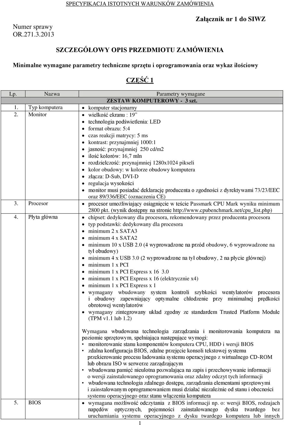 Monitor wielkość ekranu : 9 technologia podświetlenia: LED format obrazu: 5:4 czas reakcji matrycy: 5 ms kontrast: przynajmniej 000: jasność: przynajmniej 250 cd/m2 ilość kolorów: 6,7 mln