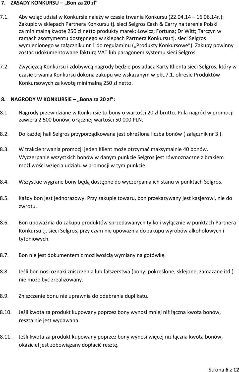 sieci Selgros wymienionego w załączniku nr 1 do regulaminu ( Produkty Konkursowe ). Zakupy powinny zostać udokumentowane fakturą VAT lub paragonem systemu sieci Selgros. 7.2.