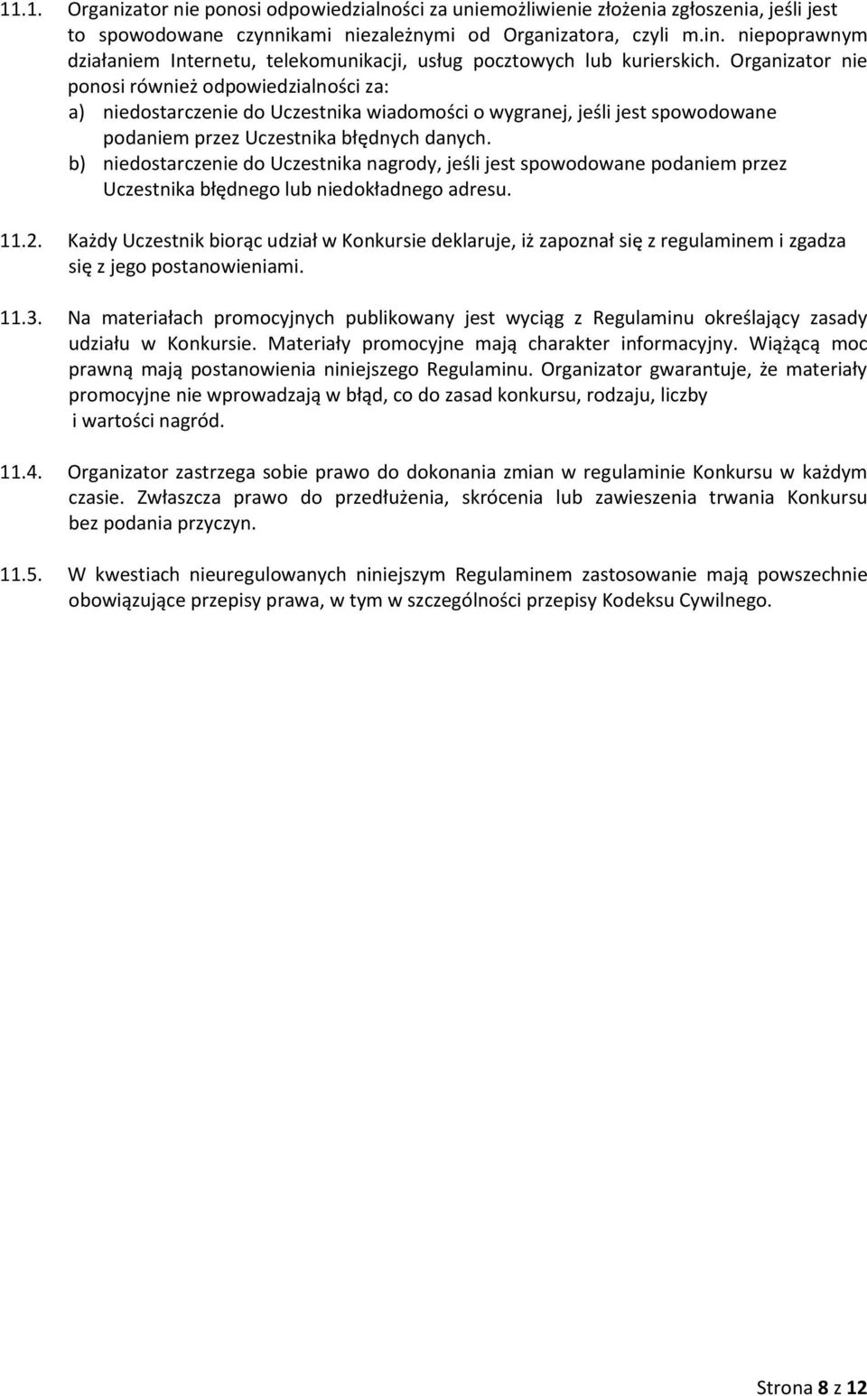 Organizator nie ponosi również odpowiedzialności za: a) niedostarczenie do Uczestnika wiadomości o wygranej, jeśli jest spowodowane podaniem przez Uczestnika błędnych danych.