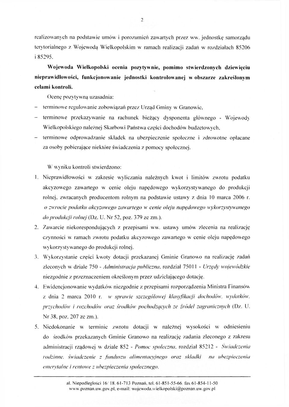 Ocenę pozytywną uzasadnia: - terminowe regulowanie zobowiązań przez Urząd Gminy w Granowie, - terminowe przekazywanie na rachunek bieżący dysponenta głównego - Wojewody Wielkopolskiego należnej