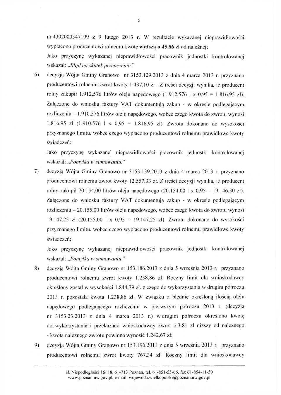 912,576 litrów oleju napędowego (1.912.576 1 x 0.95 = 1.816.95 zł). Załączone do wniosku faktury VAT dokumentują zakup - w okresie podlegającym rozliczeniu 1.910.