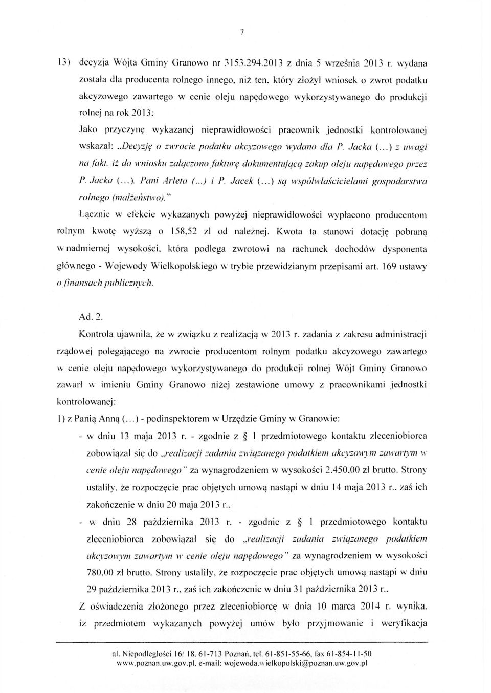 Jacka (...) z uwagi na fakt. iż do wniosku załączono fakturę dokumentującą zakup oleju napędowego przez P.Jacka (...). Pani Arieta (...) i P. Jacek (.