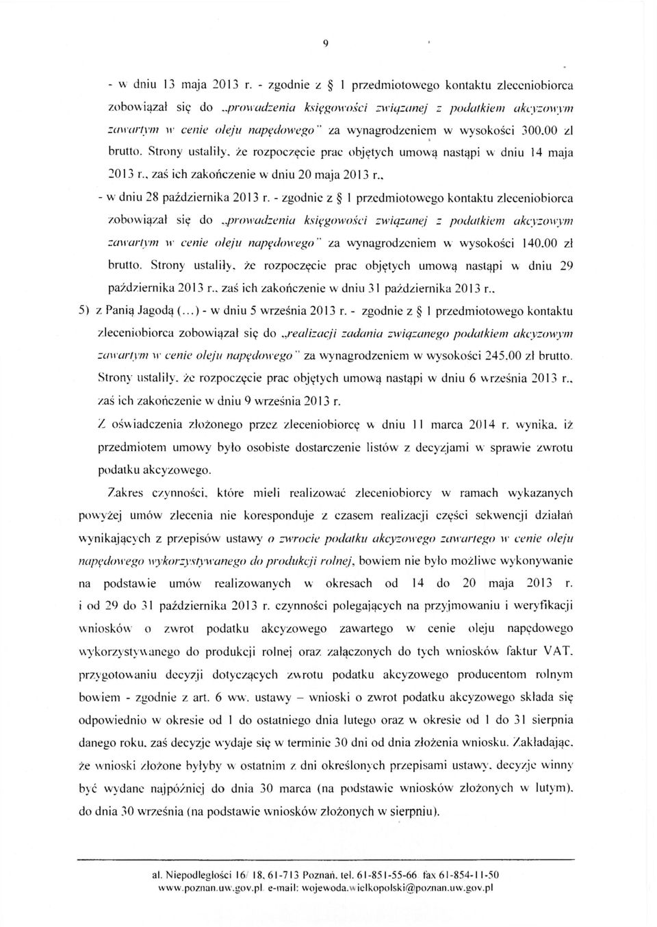 Strony ustaliły, że rozpoczęcie prac objętych umową nastąpi w dniu 14 maja 2013 r., zaś ich zakończenie w dniu 20 maja 2013 r., - w dniu 28 października 2013 r.