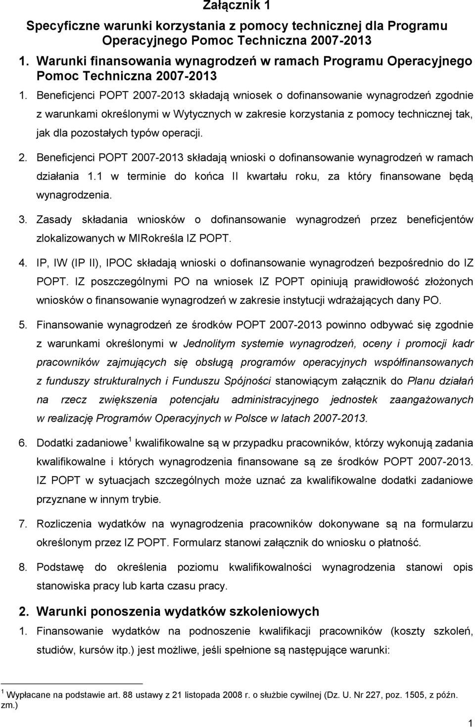 eneficjenci POPT 2007-2013 składają wniosek o dofinansowanie wynagrodzeń zgodnie z warunkami określonymi w Wytycznych w zakresie korzystania z pomocy technicznej tak, jak dla pozostałych typów