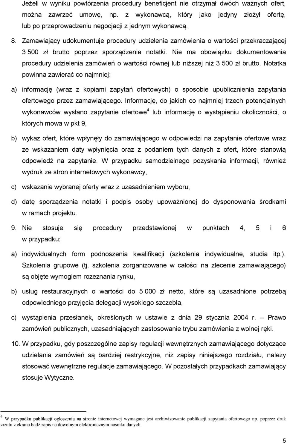 Zamawiający udokumentuje procedury udzielenia zamówienia o wartości przekraczającej 3 500 zł brutto poprzez sporządzenie notatki.