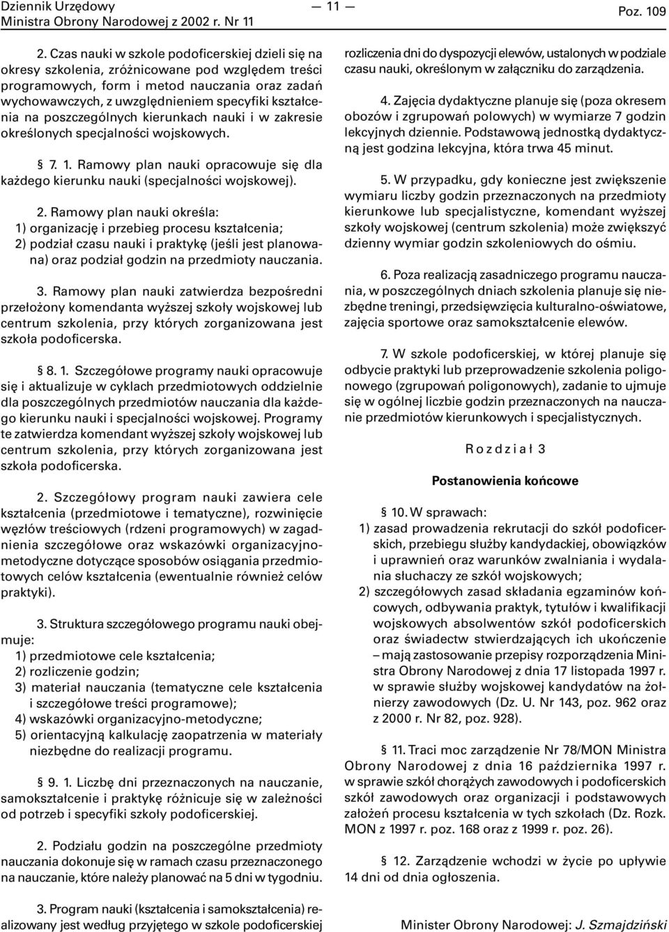 kształcenia na poszczególnych kierunkach nauki i w zakresie określonych specjalności wojskowych. 7. 1. Ramowy plan nauki opracowuje się dla każdego kierunku nauki (specjalności wojskowej). 2.