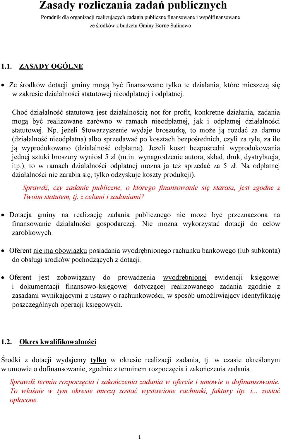 Choć działalność statutowa jest działalnością not for profit, konkretne działania, zadania mogą być realizowane zarówno w ramach nieodpłatnej, jak i odpłatnej działalności statutowej. Np.