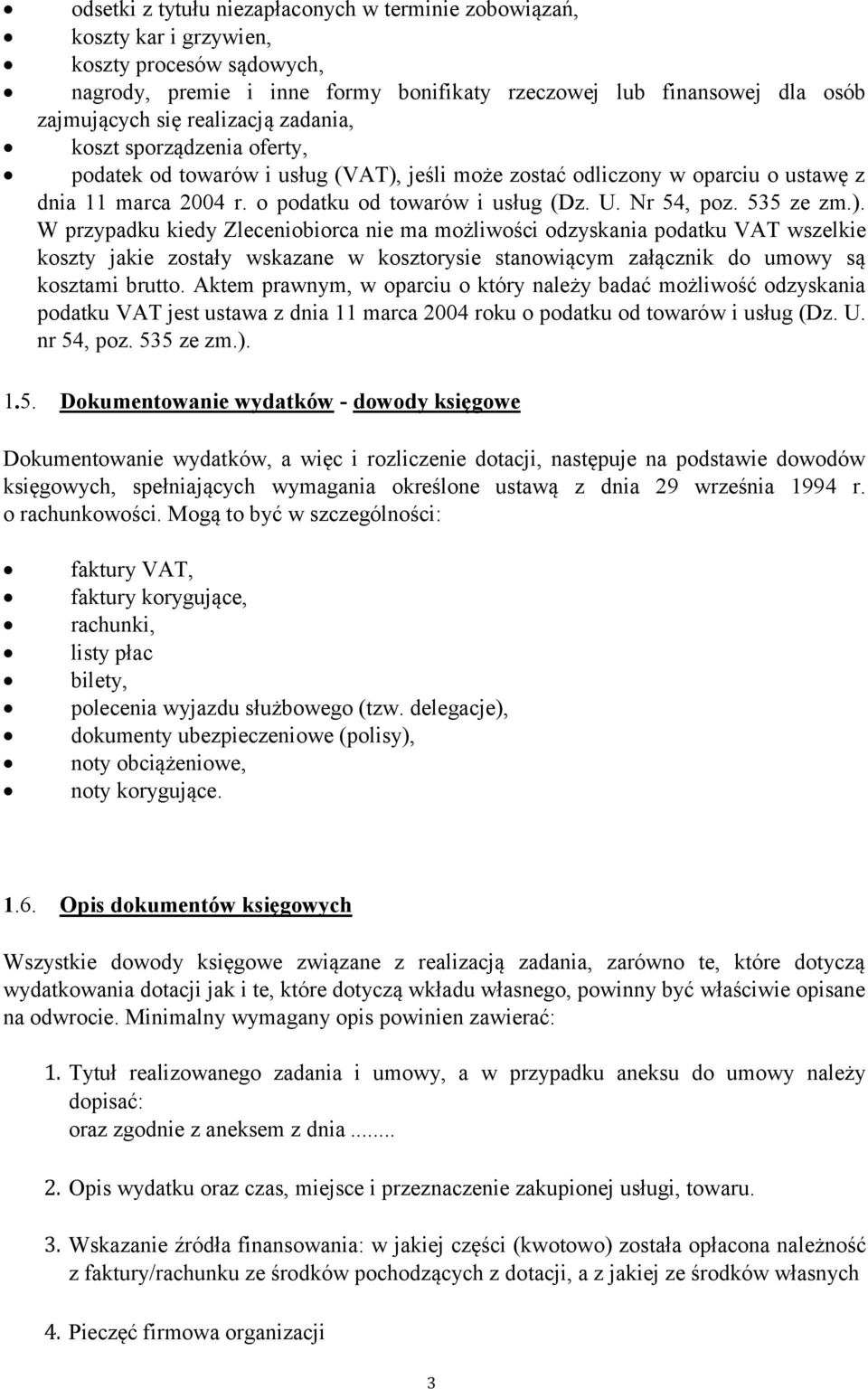 535 ze zm.). W przypadku kiedy Zleceniobiorca nie ma możliwości odzyskania podatku VAT wszelkie koszty jakie zostały wskazane w kosztorysie stanowiącym załącznik do umowy są kosztami brutto.