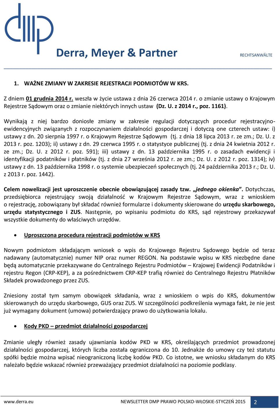 Wynikają z niej bardzo doniosłe zmiany w zakresie regulacji dotyczących procedur rejestracyjnoewidencyjnych związanych z rozpoczynaniem działalności gospodarczej i dotyczą one czterech ustaw: i)