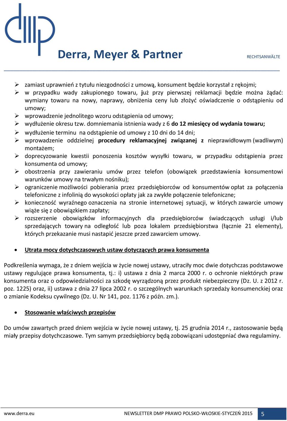 domniemania istnienia wady z 6 do 12 miesięcy od wydania towaru; wydłużenie terminu na odstąpienie od umowy z 10 dni do 14 dni; wprowadzenie oddzielnej procedury reklamacyjnej związanej z