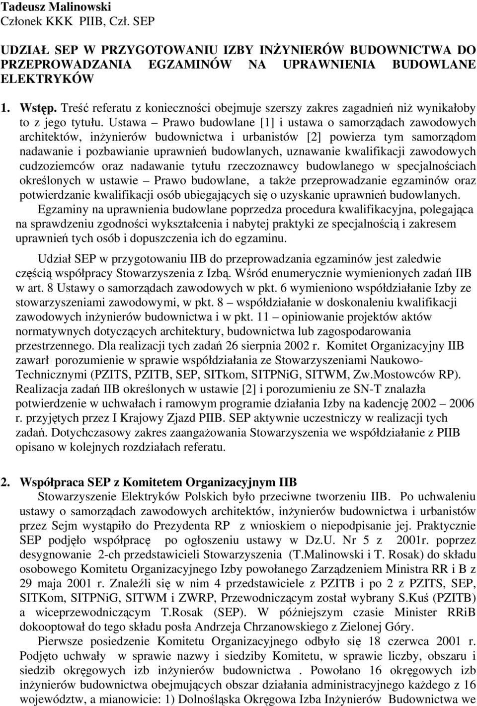 Ustawa Prawo budowlane [1] i ustawa o samorz dach zawodowych architektów, in ynierów budownictwa i urbanistów [2] powierza tym samorz dom nadawanie i pozbawianie uprawnie budowlanych, uznawanie