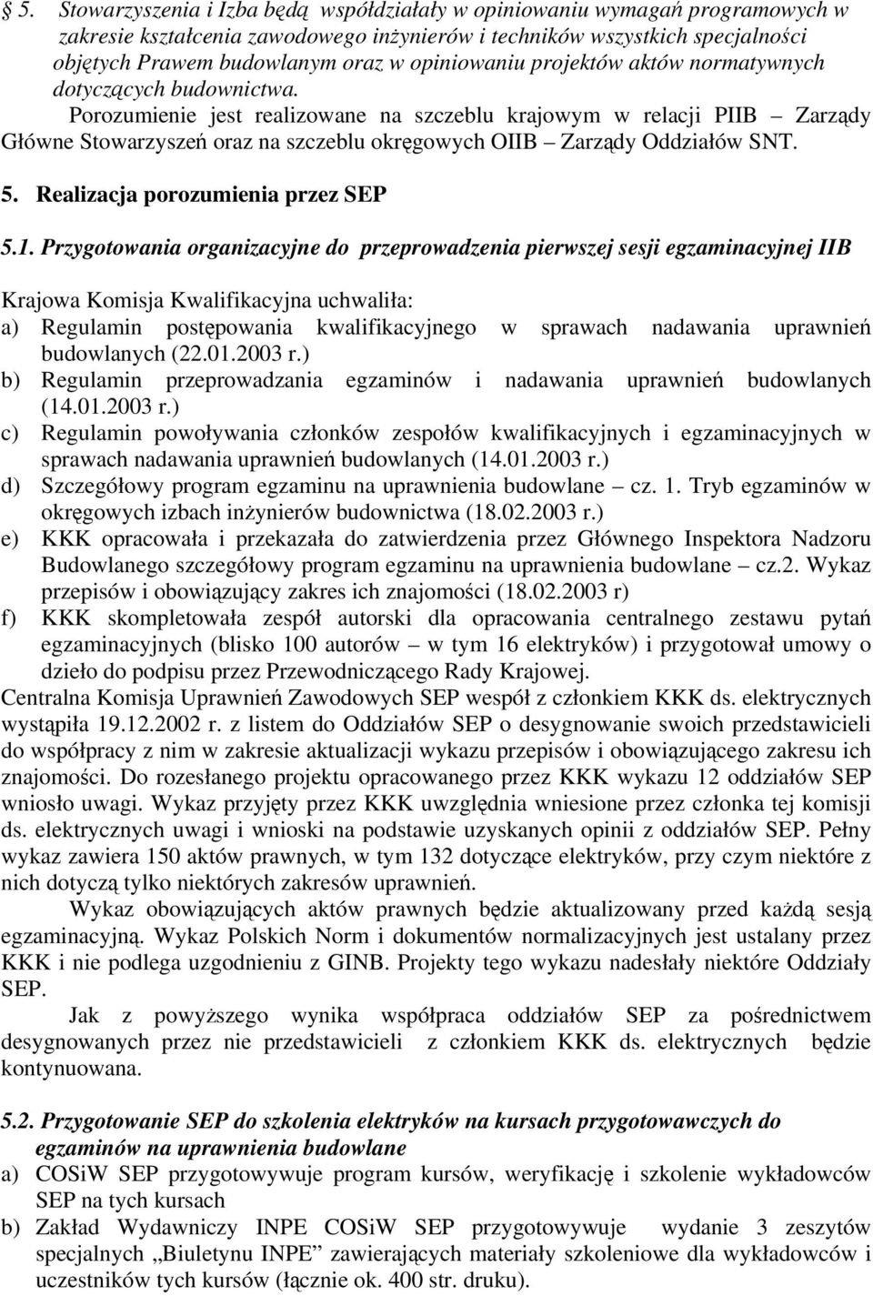 Porozumienie jest realizowane na szczeblu krajowym w relacji PIIB Zarz dy Główne Stowarzysze oraz na szczeblu okr gowych OIIB Zarz dy Oddziałów SNT. 5. Realizacja porozumienia przez SEP 5.1.