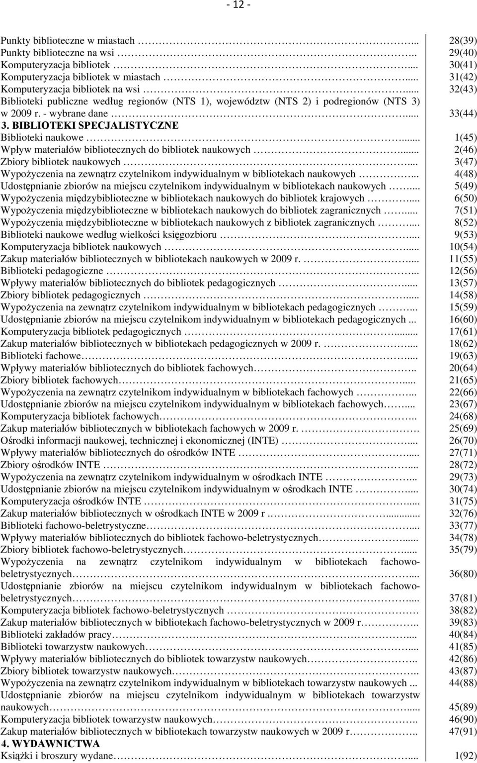 .. 1(45) Wpływ materiałów bibliotecznych do bibliotek naukowych... 2(46) Zbiory bibliotek naukowych... 3(47) Wypożyczenia na zewnątrz czytelnikom indywidualnym w bibliotekach naukowych.