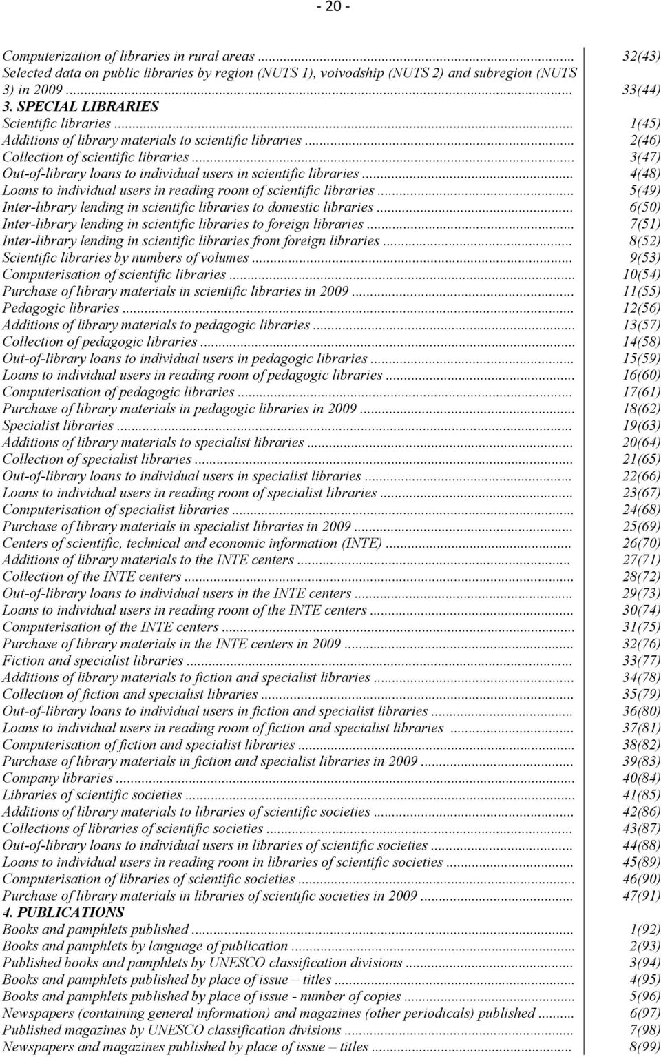 .. 3(47) Out-of-library loans to individual users in scientific libraries... 4(48) Loans to individual users in reading room of scientific libraries.