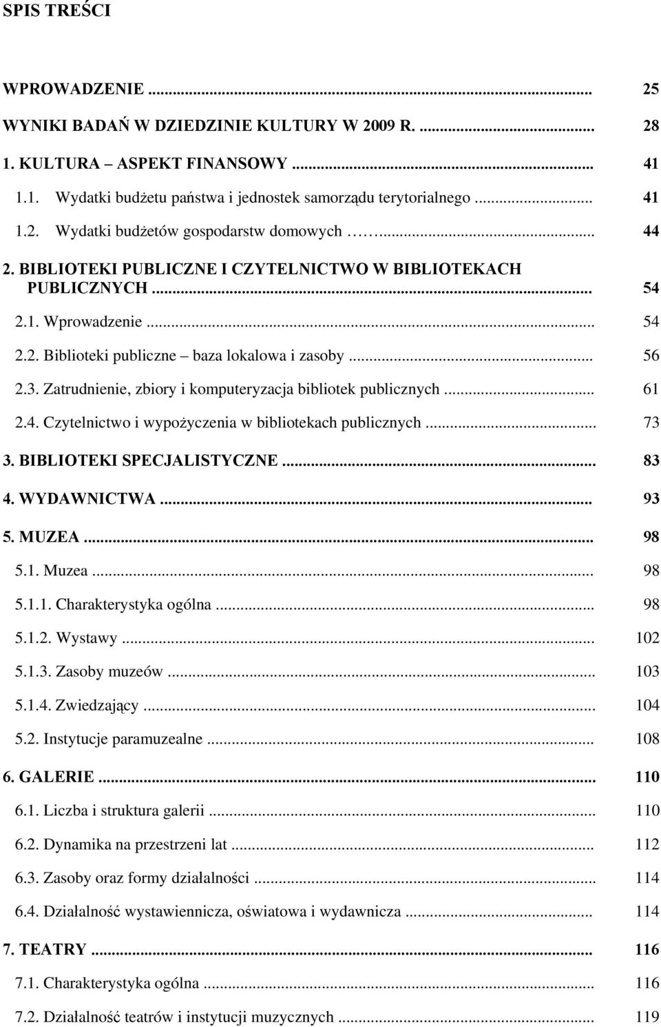 Zatrudnienie, zbiory i komputeryzacja bibliotek publicznych... 61 2.4. Czytelnictwo i wypożyczenia w bibliotekach publicznych... 73 3. BIBLIOTEKI SPECJALISTYCZNE... 83 4. WYDAWNICTWA... 93 5. MUZEA.