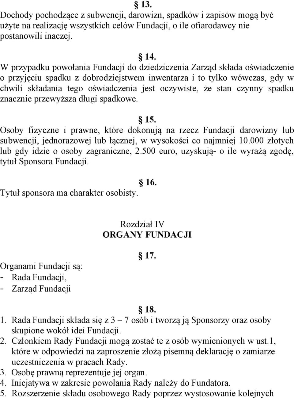 że stan czynny spadku znacznie przewyższa długi spadkowe. 15. Osoby fizyczne i prawne, które dokonują na rzecz Fundacji darowizny lub subwencji, jednorazowej lub łącznej, w wysokości co najmniej 10.