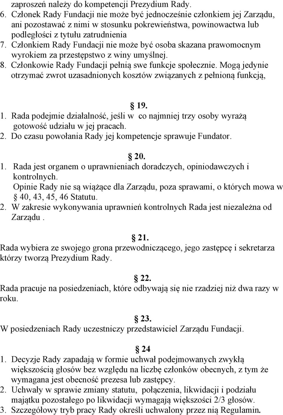 Członkiem Rady Fundacji nie może być osoba skazana prawomocnym wyrokiem za przestępstwo z winy umyślnej. 8. Członkowie Rady Fundacji pełnią swe funkcje społecznie.