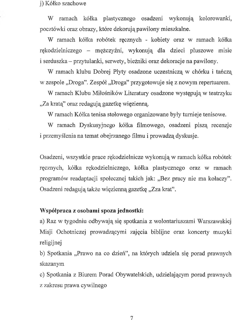 W ramach klubu Dobrej Płyty osadzone uczestniczą w chórku i tańczą w zespole Droga. Zespół Droga przygotowuje się z nowym repertuarem.