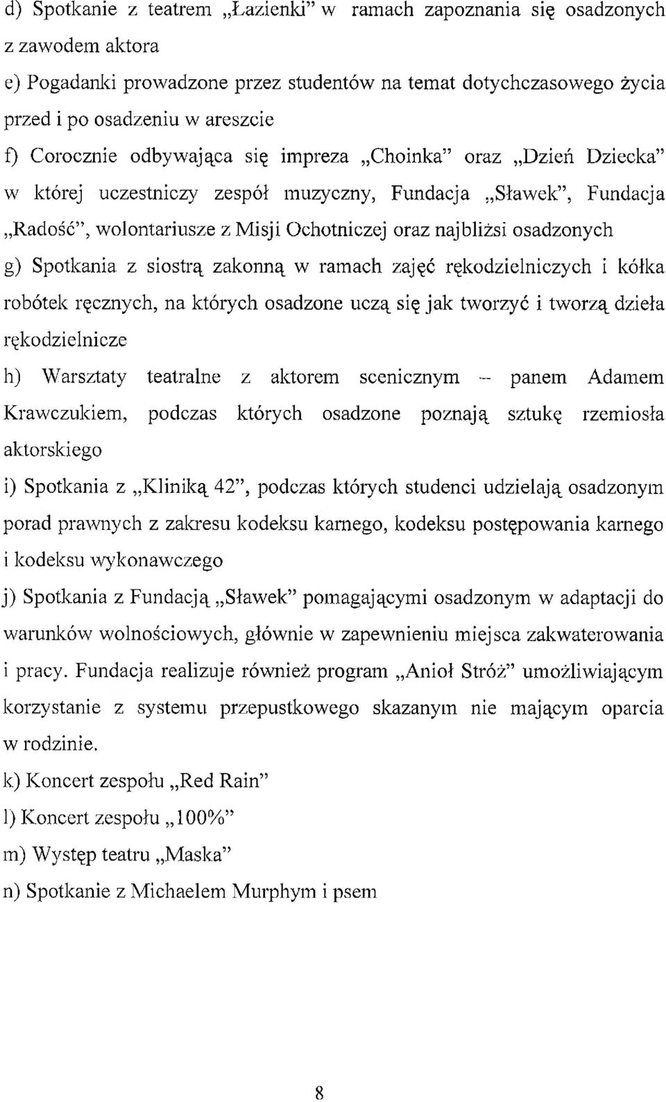 siostrą zakonną w ramach zajęć rękodzielniczych i kółka robótek ręcznych, na których osadzone uczą się jak tworzyć i tworzą dzieła rękodzielnicze h) Warsztaty teatralne z aktorem scenicznym - panem