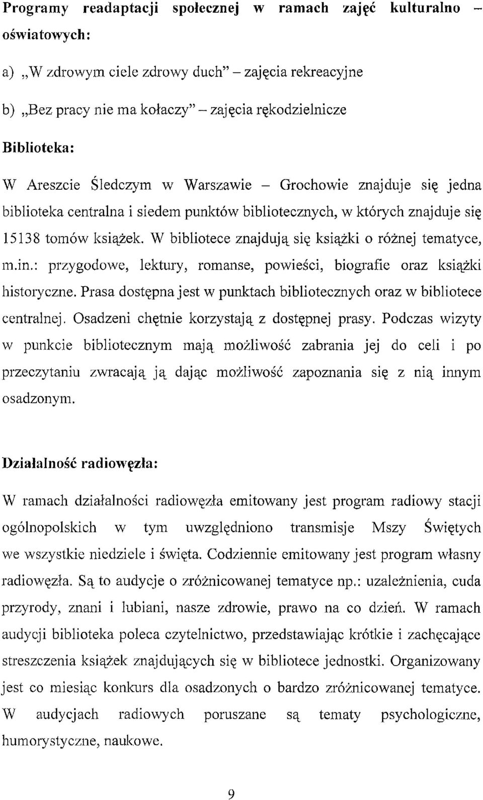 W bibliotece znajdują się książki o różnej tematyce, m.in,: przygodowe, lektury, romanse, powieści, biografie oraz książki historyczne.