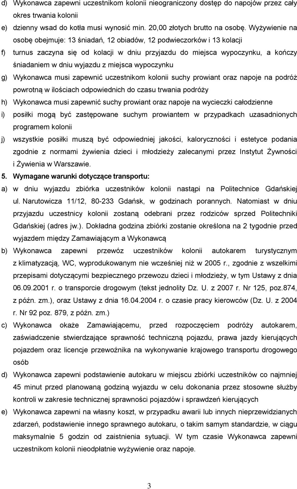 miejsca wypoczynku g) Wykonawca musi zapewnić uczestnikom kolonii suchy prowiant oraz napoje na podróż powrotną w ilościach odpowiednich do czasu trwania podróży h) Wykonawca musi zapewnić suchy