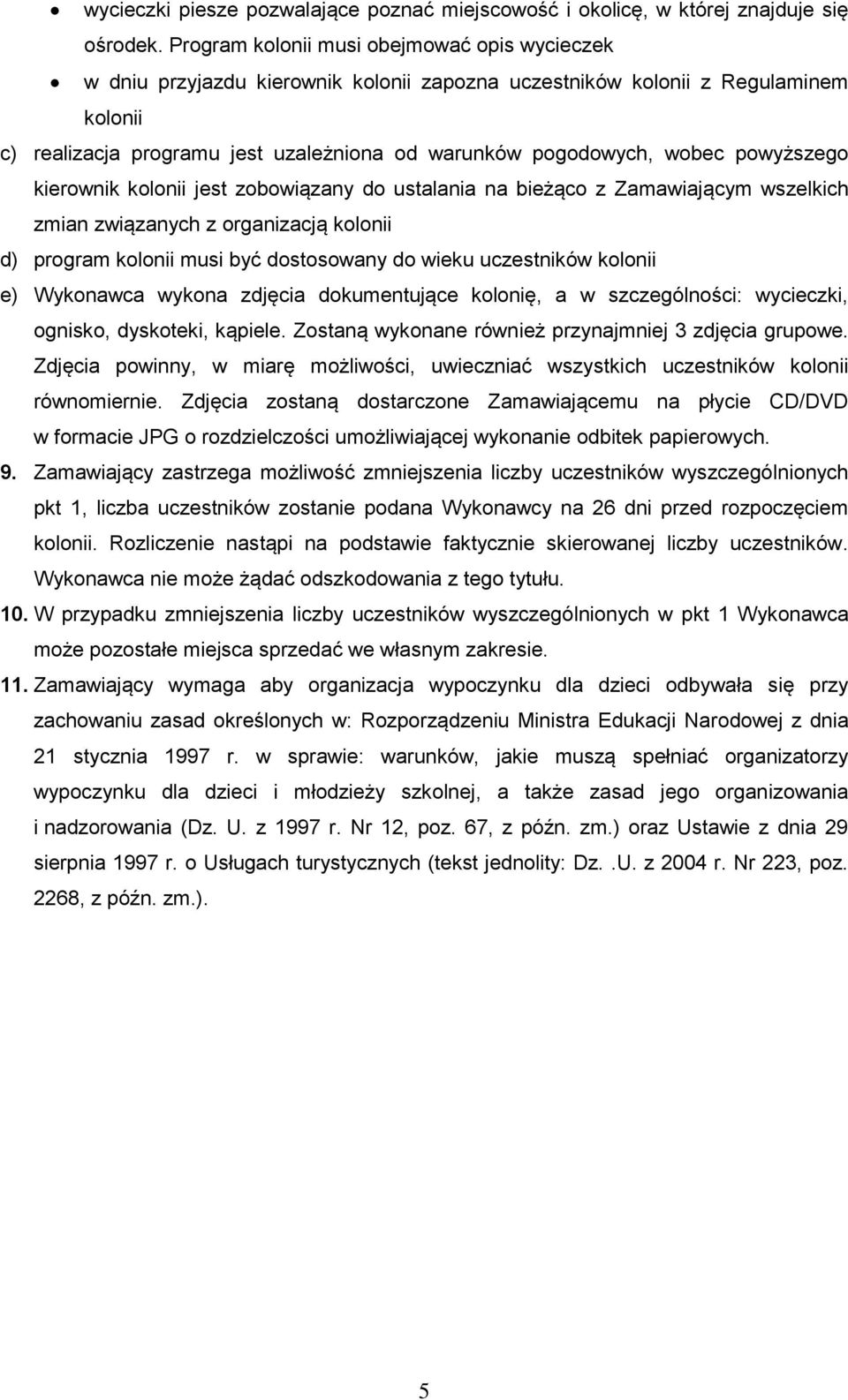 wobec powyższego kierownik kolonii jest zobowiązany do ustalania na bieżąco z Zamawiającym wszelkich zmian związanych z organizacją kolonii d) program kolonii musi być dostosowany do wieku