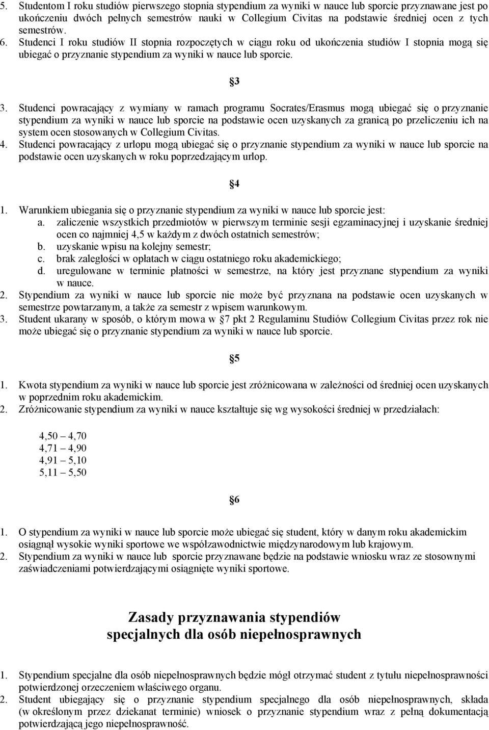 Studenci powracający z wymiany w ramach programu Socrates/Erasmus mogą ubiegać się o przyznanie stypendium za wyniki w nauce lub sporcie na podstawie ocen uzyskanych za granicą po przeliczeniu ich na