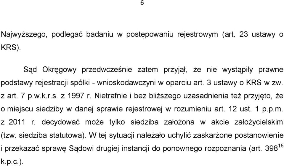 Nietrafnie i bez bliższego uzasadnienia też przyjęto, że o miejscu siedziby w danej sprawie rejestrowej w rozumieniu art. 12 ust. 1 p.p.m. z 2011 r.